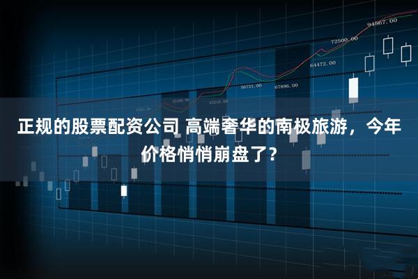 正规的股票配资公司 高端奢华的南极旅游，今年价格悄悄崩盘了？
